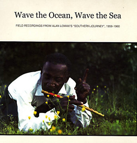 Various – Wave The Ocean, Wave The Sea: Field Recordings From Alan Lomax's "Southern Journey", 1959-1960 (2010 - USA - VG+) - USED vinyl