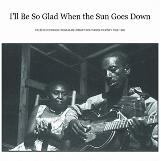 Various – I'll Be So Glad When The Sun Goes Down: Field Recordings From Alan Lomax's "Southern Journey" 1959-1960 (2010 - USA - VG+) - USED vinyl