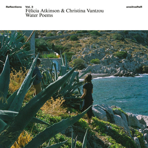 Felicia Atkinson & Christina Vantzou -  Reflections Vol. 3: Water Poems - new vinyl