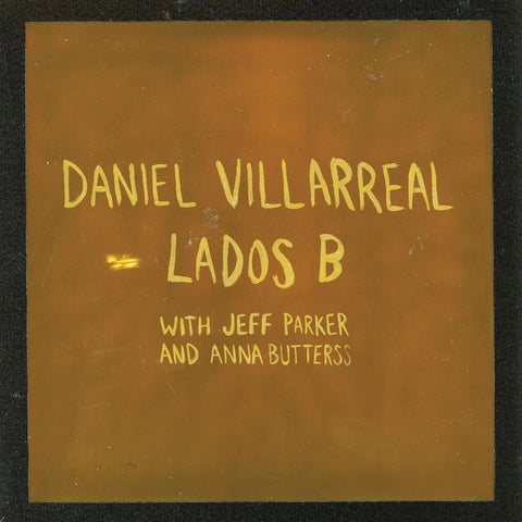 Daniel Villarreal Jeff Parker Anna Butterss - Lados B - new vinyl